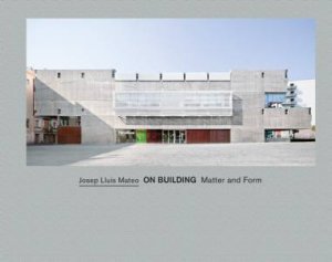 Josep Lluis Mateo On Building Matter And Form by Philip Ursprung