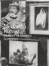 Medardo Rosso Pioneer Of Modern Sculpture