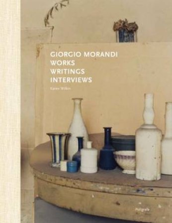 Giorgio Morandi: Works, Writings, Interviews by Karen Wilkin