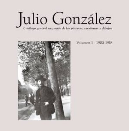 Julio Gonzalez: Complete Work Volume I: 1900-1918 by LLORENS TOMAS