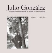 Julio Gonzalez Complete Work Volume I 19001918