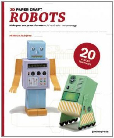 3D Paper Craft: Robots: Make Your Own Paper Characters by PASQUES PATRICK ED.