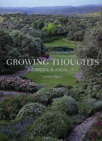 Growing Thoughts: A Garden in Andalusia by MARCH CARLOS