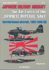 Japanese Military Aircraft the Airforce of the Japanese Imperial Navy Carrier Based Aircraft 192245 Volume Ii