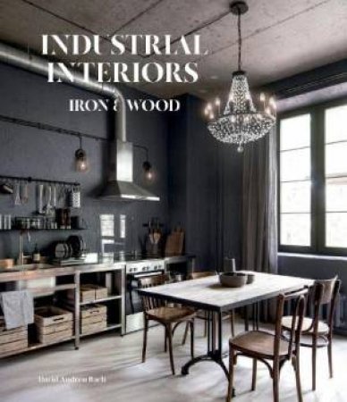 Industrial Interiors: Iron & Wood by David Andreu Bach