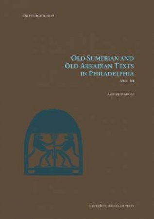 Old Sumerian and Old Akkadian Texts in Philadelphia, Vol. III by Aage Westenholz
