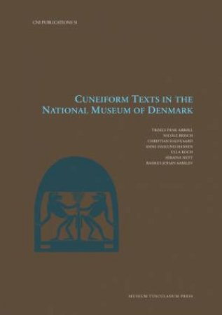 Cuneiform Texts in the National Museum of Denmark by Troels Pank Arbøll & Nicole Brisch & Christian Halvgaard & Anne Haslund Hansen & Ulla Koch & Seraina Nett & Rasmus Johan Aarslev