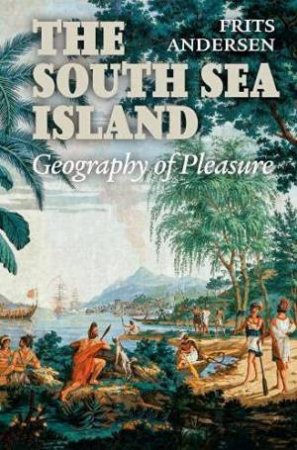 South Sea Island: Geography of Pleasure by FRITS ANDERSEN