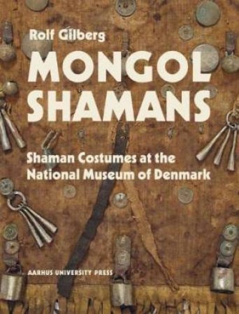 Mongol Shamans: Shaman Costumes At The National Museum Of Denmark by Rolf Gilberg