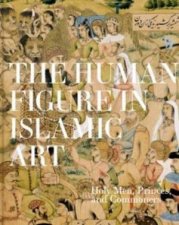 The Human Figure in Islamic Art Holy Men Princes and Commoners