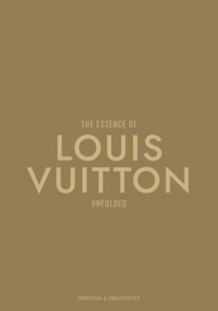Essence of Louis Vuitton: Unfolded by KELLY REISING