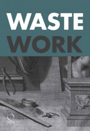 Wastework: Early Modern Stories from the Cutting Room Floor by FRANCESCA BORGO