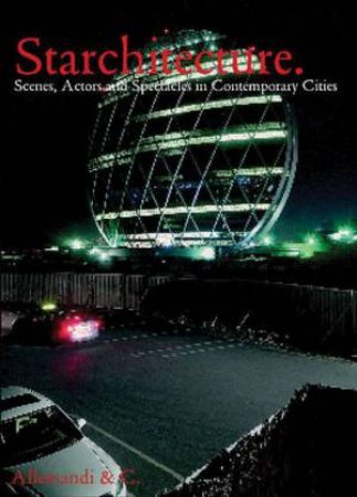 Starchitecture: Scenes, Actors and Spectacles in Contemporary Cities by PONZINI & NASTASI