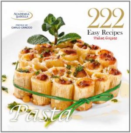 222 Easy Recipes Italian Cuisine Pasta by ACADEMIA BARILLA