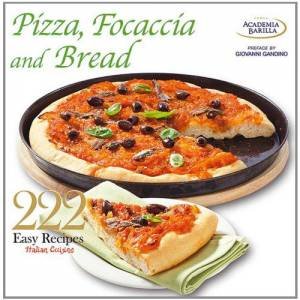 Pizza, Focaccia and Bread: 222 Easy Recipes by ACADEMIA BARILLA
