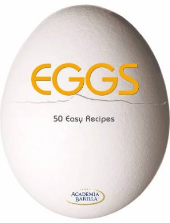 Eggs: 50 Easy Recipes by ACADEMIA BARILLA