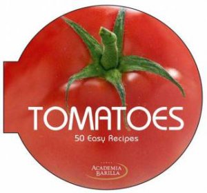 Tomatoes: 50 Easy Recipes by ACADEMIA BARILLA