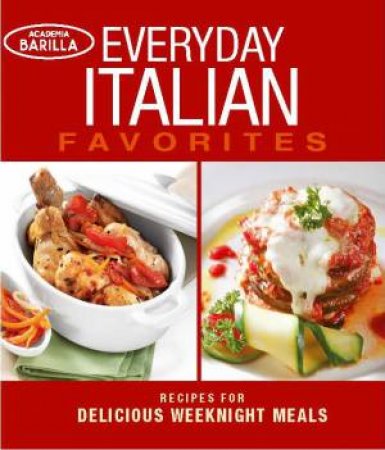 Everyday Italian Favorites by ACADEMIA BARILLA