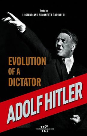 Adolf Hitler: Evolution of a Dictator by GARIBALDI LUCIANO AND SIMONETTA
