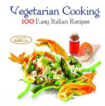 Vegetarian Cooking: 100 Easy Italian Recipes by ACADEMIA BARILLA