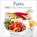 Pasta 100 Easy Italian Recipes