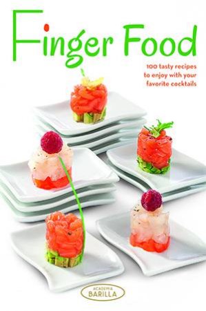 Finger Food: 100 Tasty Recipes to Enjoy With  Your Favorite Cocktails by ACADEMIA BARILLA