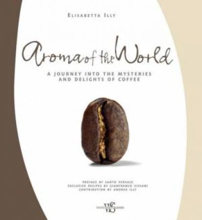 Aroma of the World: A Journey into the Mysteries and Delights of Coffee by ILLY ELISABETTA