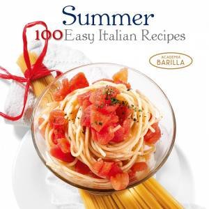 Summer: 100 Easy Italian Recipes by ACADEMIA BARILLA