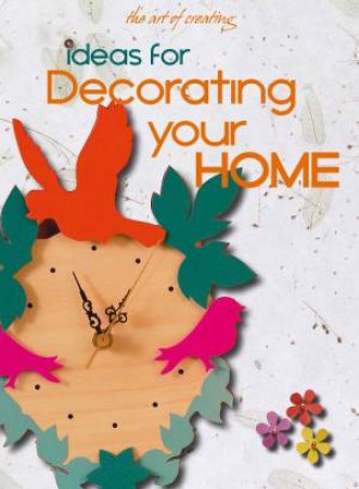 Art of Creating: Ideas for Decorating your Home by EDITORS