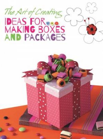 Art of Creating: Ideas for Making Boxes and Packages by EDITORS