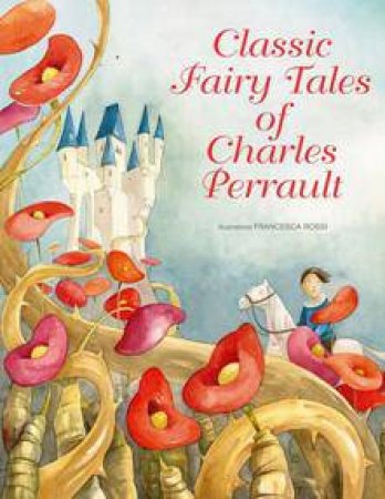 Classic Fairy Tales Of Charles Perrault by Francesca Rossi