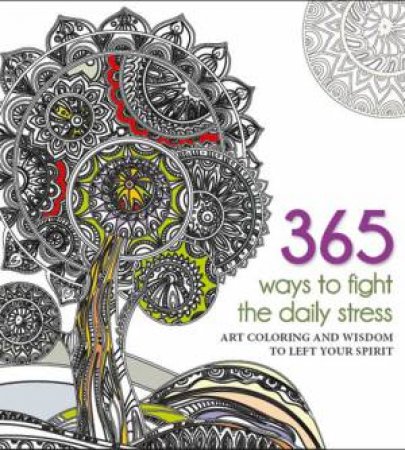 365 Ways to fight Daily Stress: Art Colouring and Wisdom to Lift Your Spirit by WHITESTAR