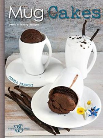 Mug Cakes. Sweet and Savory Recipes for All, and for Vegans by CINZIA TRENCHI
