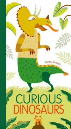 Curious Dinosaurs. A Mix & Match Book by AGNESE BARUZZI