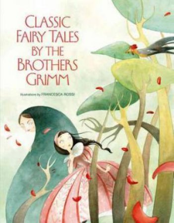 Classic Fairy Tales By The Brothers Grimm by Grimm Brothers & Francesca Rossi