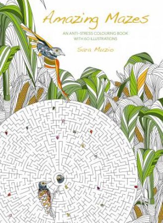 Amazing Mazes: An Anti-Stress Coloring Book With 60 Illustrations by Sara Muzio
