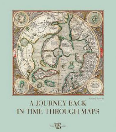 A Journey Back In Time Through Maps by Kevin J. Brown