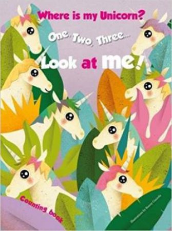1, 2, 3 Look At Me! Counting Book: Where Is My Unicorn? by Ronny Gazzola