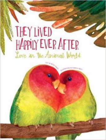 They Lived Happily Ever After: Love In The Animal World by Valter Fogato & Isabella Grott