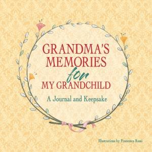 Grandma's Memories For My Grandchild: A Journal And Keepsake