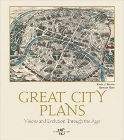 Great City Plans: Visions And Evolutions Through The Ages by Kevin J. Brown