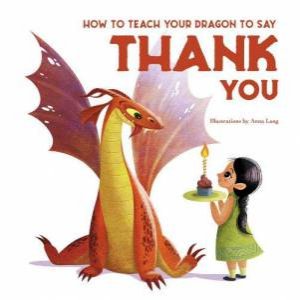 How To Teach Your Dragon To Say Thank You by Eleonora Fornasari & Anna Lang