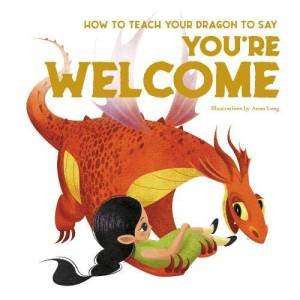 How To Teach Your Dragon To Say You're Welcome by Eleonora Fornasari & Anna Lang