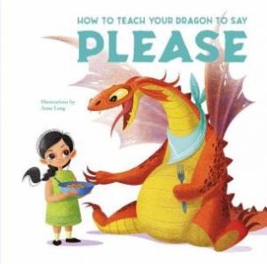 How To Teach Your Dragon To Say Please by Eleonora Fornasari & Anna Lang