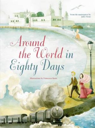 Around The World In Eighty Days by Jules Verne & Francesca Rossi