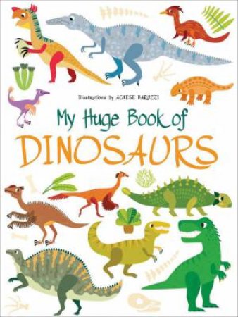 My Huge Book of Dinosaurs by AGNESE BARUZZI