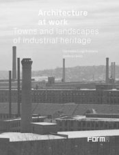 Architecture At Work Towns And Landscapes Of Industrial Heritage