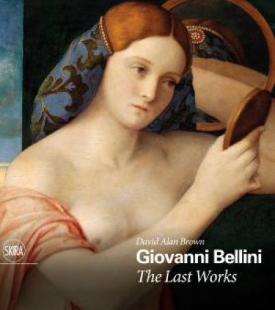 Giovanni Bellini: The Last Works by David Alan Brown