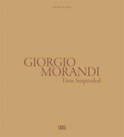 Giorgio Morandi: Time Suspended by Marilena Pasquali