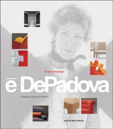 E' Depadova 50 Years Of Design: Intuitions, Passions, Encounters by Didi Gnocchi